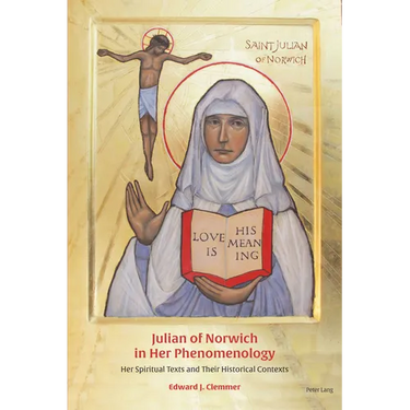 Julian of Norwich in Her Phenomenology: Her Spiritual Texts and Their Historical Contexts