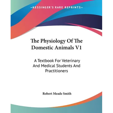 The Physiology Of The Domestic Animals V1: A Textbook For Veterinary And Medical Students And Practitioners