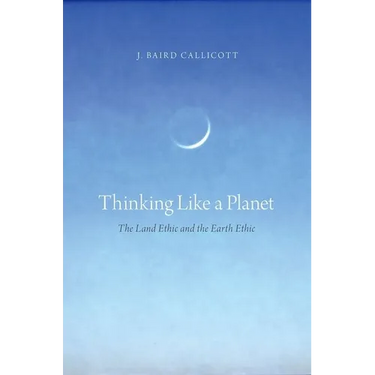 Thinking Like a Planet: The Land Ethic and the Earth Ethic