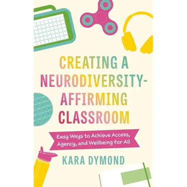 Creating a Neurodiversity-Affirming Classroom: Easy Ways to Achieve Access, Agency and Wellbeing for All
