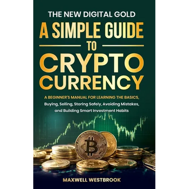 The New Digital Gold: A Simple Guide to Cryptocurrency: A Simple Guide to Cryptocurrency: A Beginner's Manual for Learning the Basics, Buying, Selling