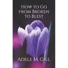 How to Go from Broken to Blest