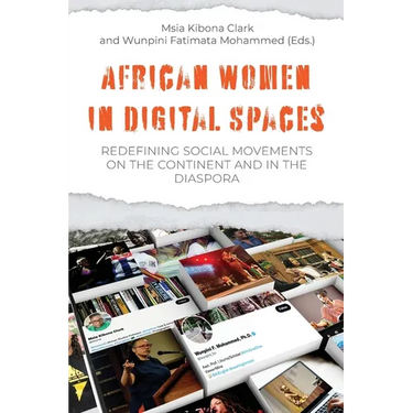 African Women in Digital Spaces: Redefining Social Movements on the Continent and in the Diaspora: Redefining Social Movements on the Continent and in