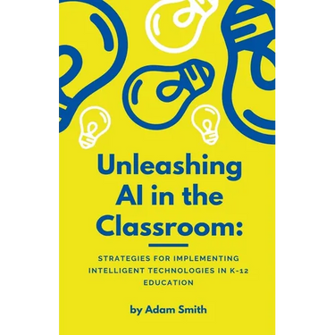 Unleashing AI in the Classroom: Strategies for Implementing Intelligent Technologies in K-12 Education