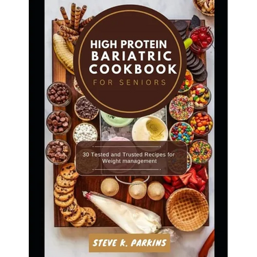 High Protein Bariatric Cookbook for Seniors: 30 Tested and Trusted Recipes for Weight management