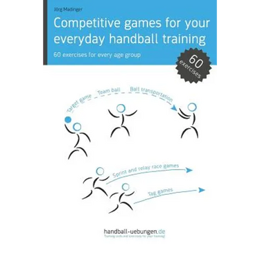 Competitive games for your everyday handball training: 60 exercises for every age group