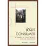 Jesus Consumer: Reframing the Debate between Faith and Consumption
