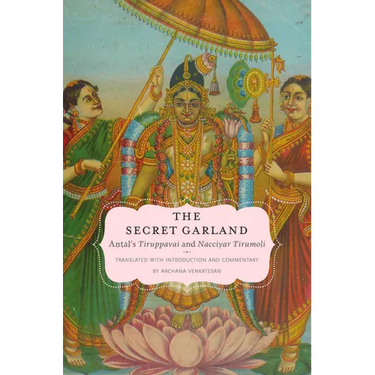 Secret Garland: Antals Tiruppavai and Nacciyar Tirumoli