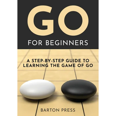 Go for Beginners: A Step-By-Step Guide to Learning the Game of Go