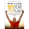 Goal Book For Men: What Is Your 10 Year Plan? Clearly Define How You Want To Spent The Next Phase of Your Life