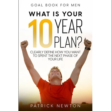 Goal Book For Men: What Is Your 10 Year Plan? Clearly Define How You Want To Spent The Next Phase of Your Life
