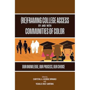 (Re)Framing College Access by and with Communities of Color: Our Knowledge, Our Process, Our Choice