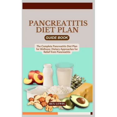 Pancreatitis Diet Plan Guide Book: The Complete Pancreatitis Diet Plan for Wellness: Dietary Approaches for Relief from Pancreatitis