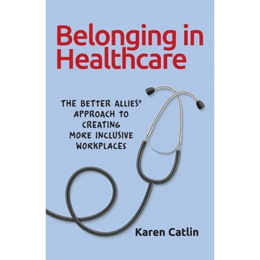 Belonging in Healthcare: The Better Allies(R) Approach to Creating More Inclusive Workplaces