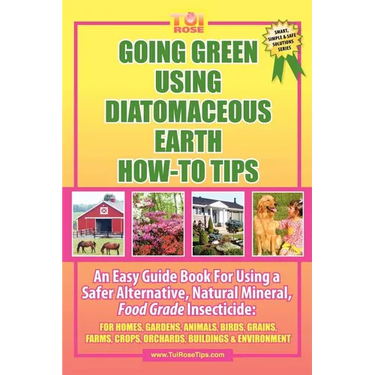 Going Green Using Diatomaceous Earth: How-To Tips: An Easy Guide Book Using a Safer Alternative, Natural Mineral Insecticide: For Homes, Gardens, Anim