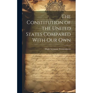 The Constitution of the United States Compared With our Own