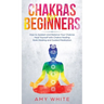 Chakras: For Beginners - How to Awaken and Balance Your Chakras and Heal Yourself with Chakra Healing, Reiki Healing and Guided