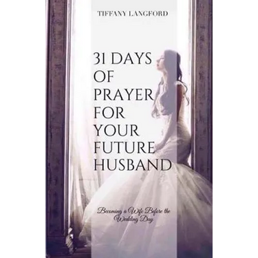 31 Days of Prayer for Your Future Husband: Becoming a Wife Before the Wedding Day