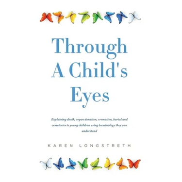 Through A Childs Eyes: Explaining death, organ donation, cremation, burial and cemeteries to young children using terminology they can understand