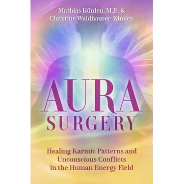 Aura Surgery: Healing Karmic Patterns and Unconscious Conflicts in the Human Energy Field