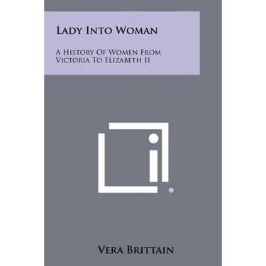 Lady Into Woman: A History of Women from Victoria to Elizabeth II