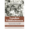 London Yiddishtown: East End Jewish Life in Yiddish Sketch and Story, 1930-1950: Selected Works of Katie Brown, A. M. Kaizer, and I. A. Lisky