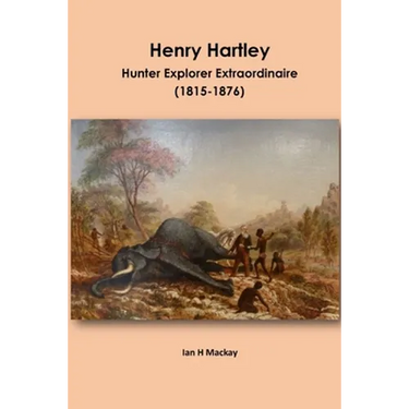 Henry Hartley: Hunter Explorer Extraordinaire 1815-1876