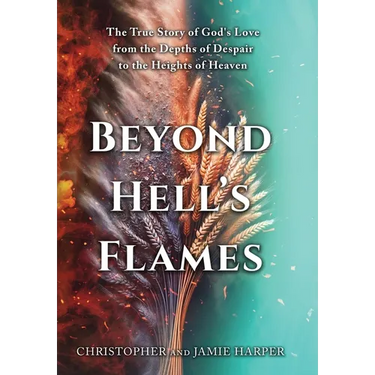 Beyond Hell's Flames: The True Story of God's Love from the Depths of Despair to the Heights of Heaven