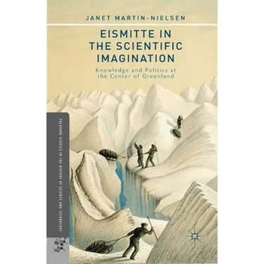 Eismitte in the Scientific Imagination: Knowledge and Politics at the Center of Greenland
