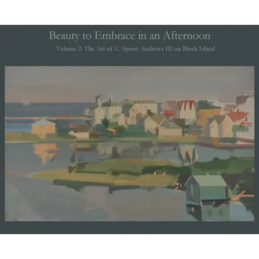 Beauty to Embrace in an Afternoon, Volume 2, The Art of C. Sperry Andrews on Block Island