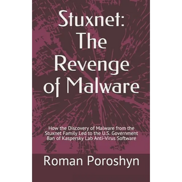 Stuxnet: The Revenge of Malware: How the Discovery of Malware from the Stuxnet Family Led to the U.S. Government Ban of Kaspers