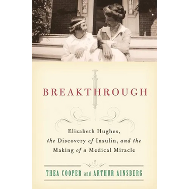 Breakthrough: Elizabeth Hughes, the Discovery of Insulin, and the Making of a Medical Miracle