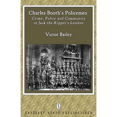 Charles Booth's Policemen: Crime, Police and Community in Jack-The-Ripper's London