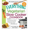 The Everything Vegetarian Slow Cooker Cookbook: Includes Tofu Noodle Soup, Fajita Chili, Chipotle Black Bean Salad, Mediterranean Chickpeas, Hot Fudge