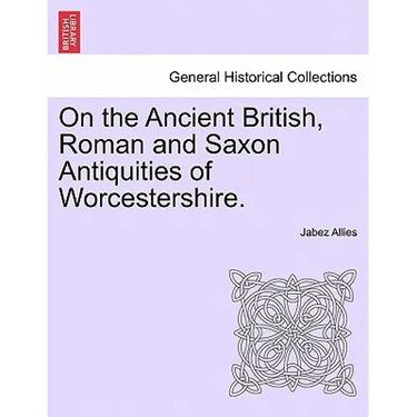 On the Ancient British, Roman and Saxon Antiquities of Worcestershire.