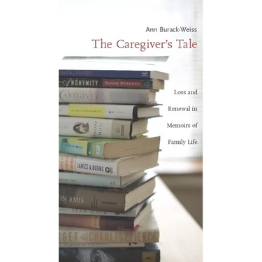 The Caregiver's Tale: Loss and Renewal in Memoirs of Family Life