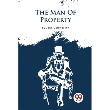 The Forsyte Saga, Volume I.: The Man Of Property
