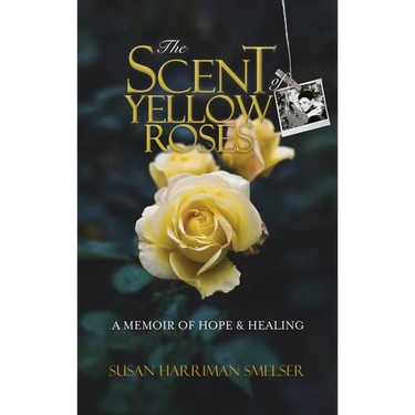 The Scent of Yellow Roses: A Memoir of Hope and Healing