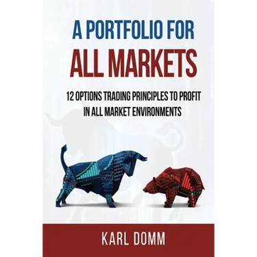 A Portfolio for All Markets: 12 Options Trading Principles to Profit in All Market Environments