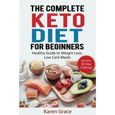 The Complete Keto Diet for Beginners: Healthy Guide to Weight Loss, Low Carb Meals - Join the 30-Day Challenge