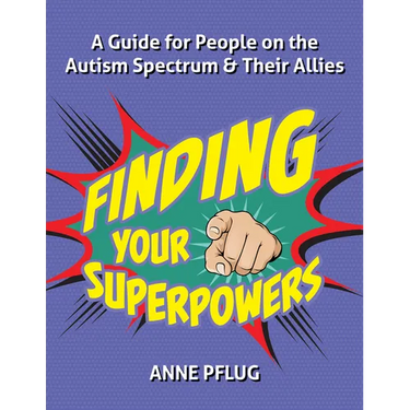 Finding Your Superpowers: A Guide for People on the Autism Spectrum and Their Allies
