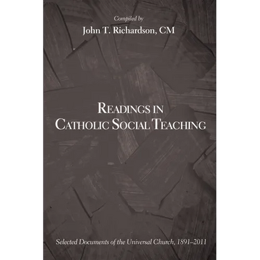 Readings in Catholic Social Teaching: Selected Documents of the Universal Church, 1891-2011