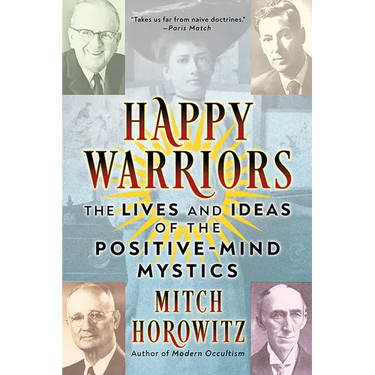Happy Warriors: The Lives and Ideas of the Positive-Mind Mystics