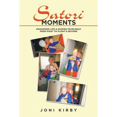 Satori Moments: Awakening Life & Guiding Fearlessly from Fight to Flight & Beyond