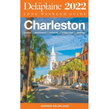 Charleston - The Delaplaine 2022 Long Weekend Guide