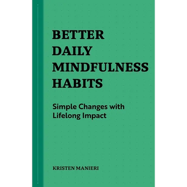 Better Daily Mindfulness Habits: Simple Changes with Lifelong Impact