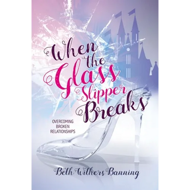 When the Glass Slipper Breaks: Overcoming Broken Relationships