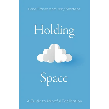Holding Space: A Guide to Mindful Facilitation