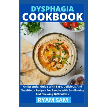 Dysphagia Cookbook: The Essential Guide With Easy, Delicious And Nutritious Recipes For People With Swallowing And Chewing Difficulties