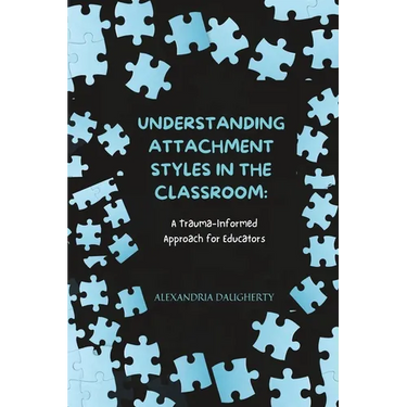 Understanding Attachment Styles in the Classroom: A Trauma-Informed Approach for Educators